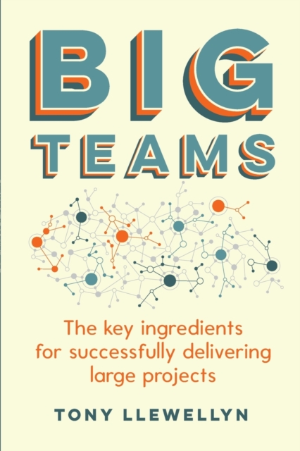 Big Teams : The key ingredients for successfully delivering large projects, Paperback / softback Book