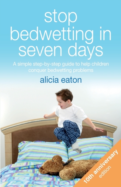Stop Bedwetting in Seven Days : A simple step-by-step guide to help children conquer bedwetting problems, Paperback / softback Book