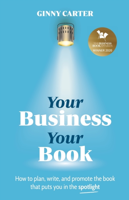 Your Business, Your Book : How to plan, write, and promote the book that puts you in the spotlight, Paperback / softback Book
