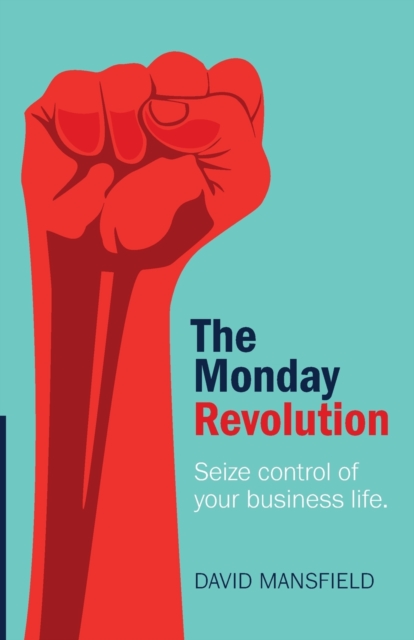 The Monday Revolution : Seize control of your business life, Paperback / softback Book