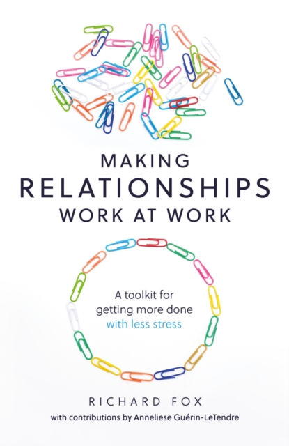 Making Relationships Work at Work : A toolkit for getting more done with less stress, EPUB eBook