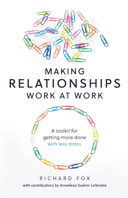 Making Relationships Work at Work : A toolkit for getting more done with less stress, Paperback / softback Book