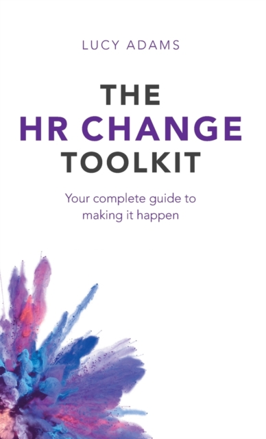 The HR Change Toolkit : Your complete guide to making it happen, Hardback Book