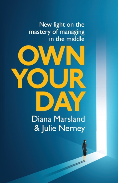 Own Your Day : New light on the mastery of managing in the middle, Paperback / softback Book