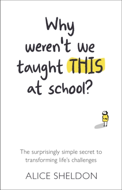 Why Weren’t We Taught This at School? : The surprisingly simple secret to transforming life’s challenges, Paperback / softback Book
