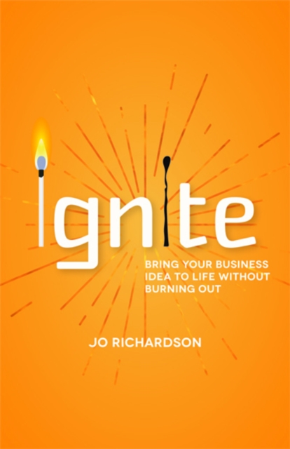 Ignite : Bring your business idea to life without burning out, Paperback / softback Book