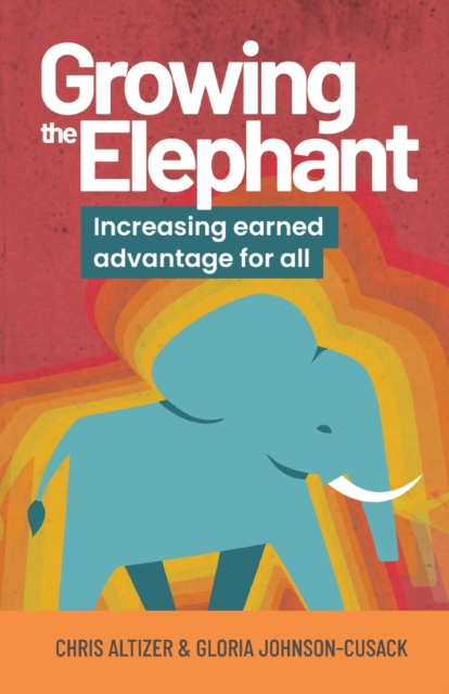 Growing the Elephant : Increasing Earned Advantage for All, Paperback / softback Book