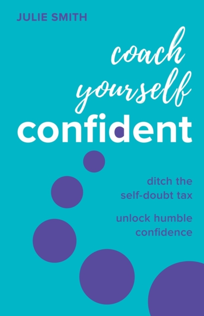 Coach Yourself Confident : Ditch the self-doubt tax, unlock humble confidence, Hardback Book