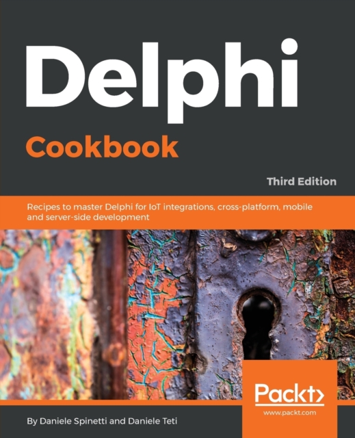 Delphi Cookbook : Recipes to master Delphi for IoT integrations, cross-platform, mobile and server-side development, 3rd Edition, Paperback / softback Book