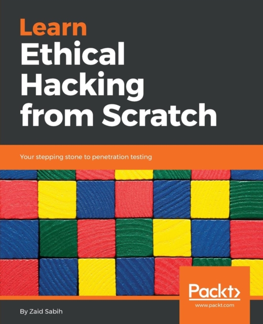 Learn Ethical Hacking from Scratch : Your stepping stone to penetration testing, Paperback / softback Book