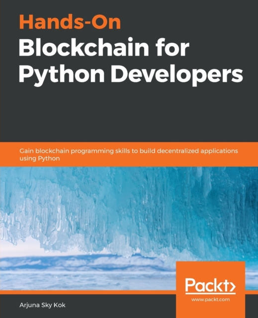 Hands-On Blockchain for Python Developers : Gain blockchain programming skills to build decentralized applications using Python, Paperback / softback Book