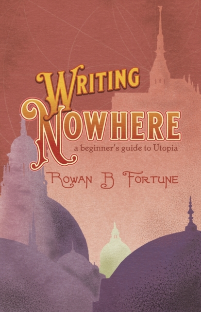 Writing Nowhere : A Beginner's Guide to Utopia, Paperback / softback Book