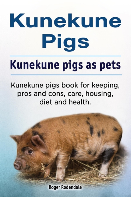Kunekune pigs. Kunekune pigs as pets. Kunekune pigs book for keeping, pros and cons, care, housing, diet and health., EPUB eBook