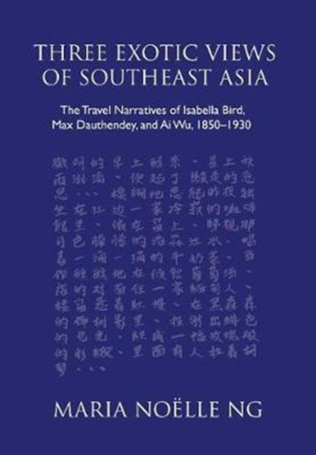 Three Exotic Views of Southeast Asia : The Travel Narratives of Isabella Bird, Max Dauthendey, and Ai Wu, 1850-1930, Hardback Book