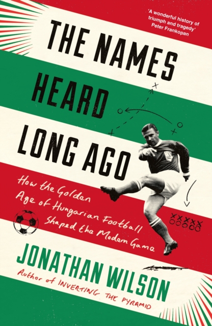 The Names Heard Long Ago : Shortlisted for Football Book of the Year, Sports Book Awards, Paperback / softback Book