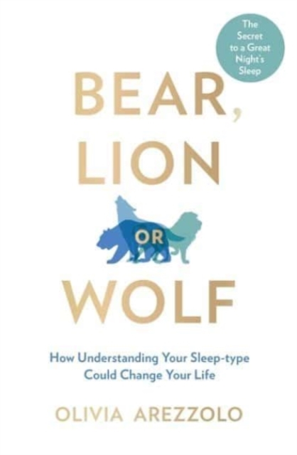 Bear, Lion or Wolf : How Understanding Your Sleep Type Could Change Your Life, Paperback / softback Book