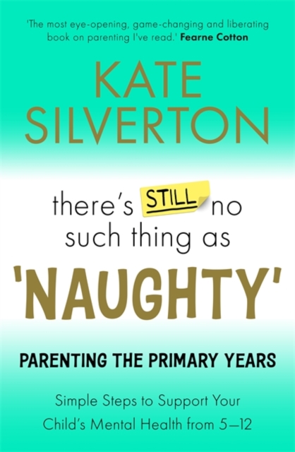 There's Still No Such Thing As 'Naughty' : Parenting the Primary Years – Simple Steps to Support Your Child's Mental Health from 5-12, Paperback / softback Book