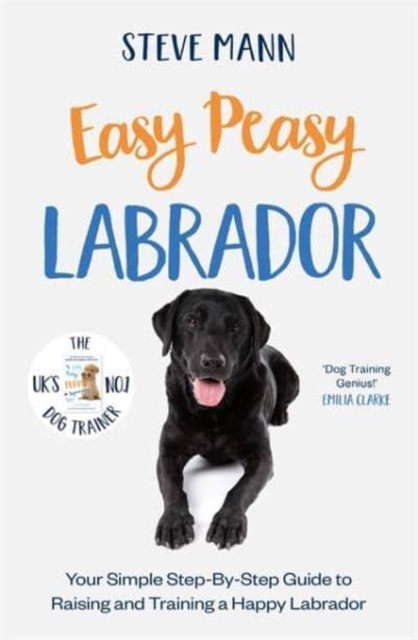 Easy Peasy Labrador : Your simple step-by-step guide to raising and training a happy Labrador, Paperback / softback Book