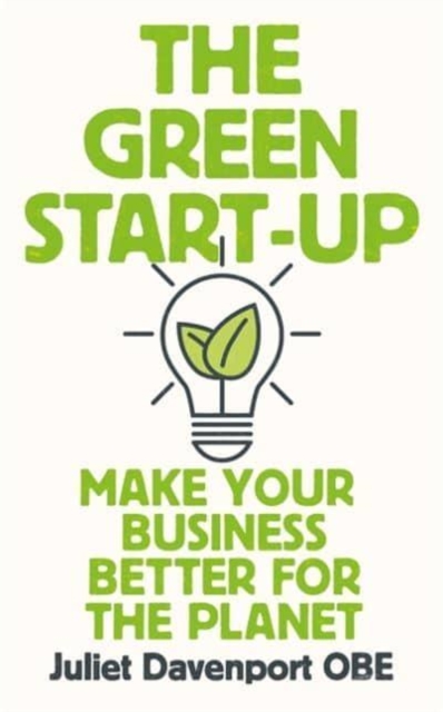 The Green Start-up : 'A beautiful, urgent "how-to" for the leaders of today and tomorrow' - MARY PORTAS, Paperback / softback Book