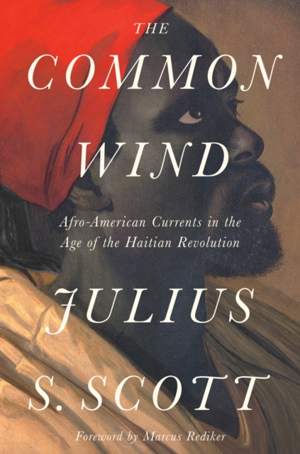 The Common Wind : Afro-American Currents in the Age of the Haitian Revolution, Hardback Book