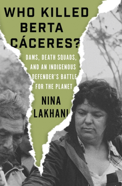 Who Killed Berta Caceres? : Dams, Death Squads, and an Indigenous Defender's Battle for the Planet, EPUB eBook