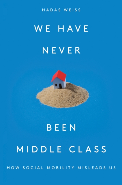 We Have Never Been Middle Class : How Social Mobility Misleads Us, EPUB eBook