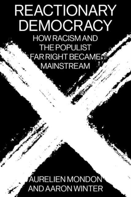 Reactionary Democracy : How Racism and the Populist Far Right Became Mainstream, Hardback Book
