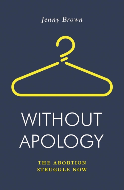 Without Apology : The Abortion Struggle Now, Paperback / softback Book