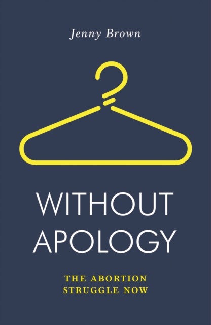 Without Apology : The Abortion Struggle Now, EPUB eBook