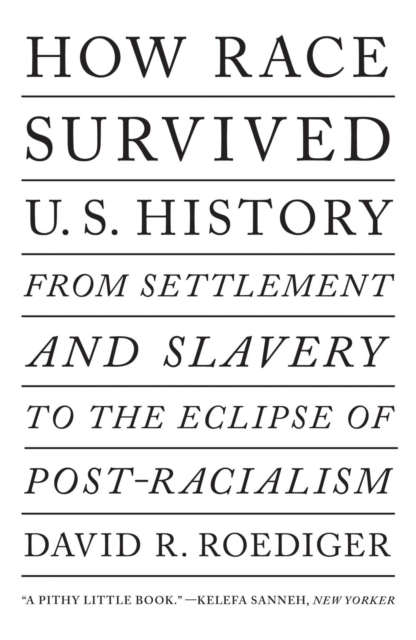 How Race Survived Us History : From Settlement and Slavery to The Eclipse of Post-Racialism, Paperback / softback Book