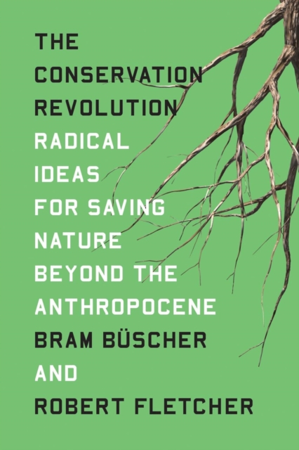 The Conservation Revolution : Radical Ideas for Saving Nature Beyond the Anthropocene, Paperback / softback Book