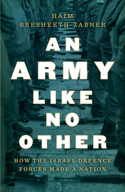 An Army Like No Other : How the Israel Defense Force Made a Nation, Hardback Book