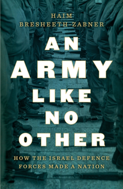 An Army Like No Other : How the Israel Defense Force Made a Nation, EPUB eBook