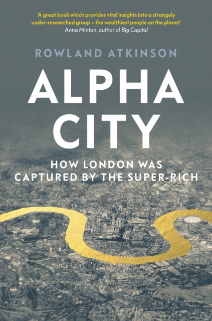 Alpha City : How London Was Captured by the Super-Rich, Hardback Book