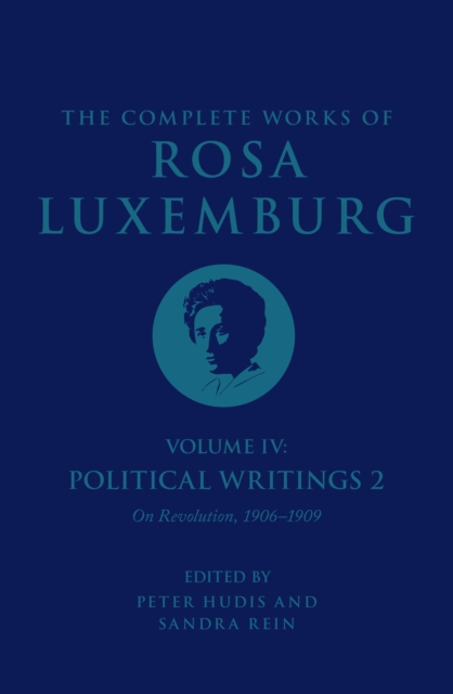 The Complete Works of Rosa Luxemburg Volume IV : Political Writings 2, On Revolution 1906-1909, EPUB eBook