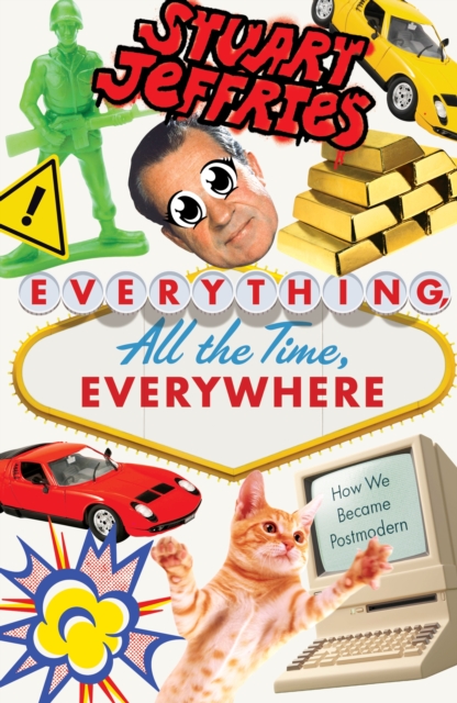 Everything, All the Time, Everywhere : How We Became Postmodern, EPUB eBook