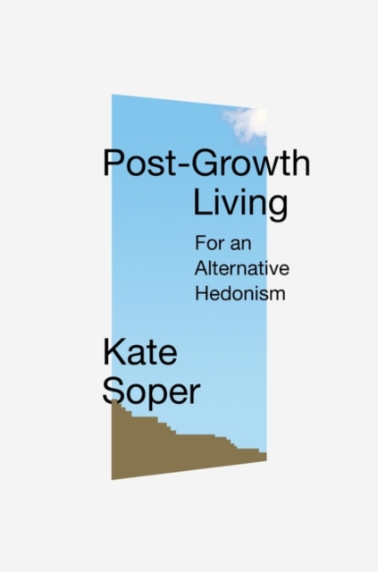 Post-Growth Living : For an Alternative Hedonism, Hardback Book