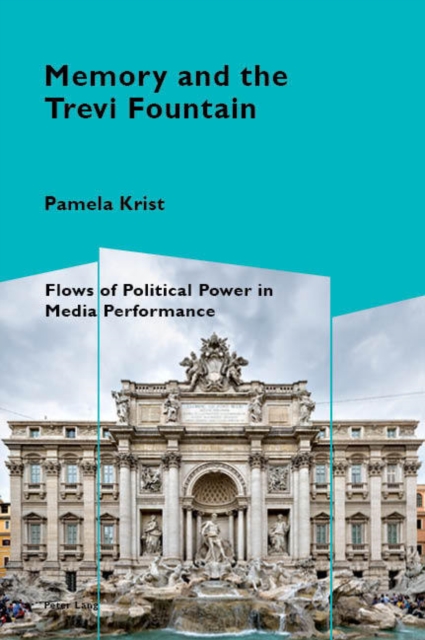 Memory and the Trevi Fountain : Flows of Political Power in Media Performance, Paperback / softback Book