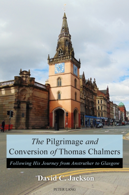 The Pilgrimage and Conversion of Thomas Chalmers : Following His Journey from Anstruther to Glasgow, Paperback / softback Book
