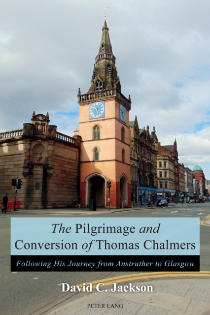 The Pilgrimage and Conversion of Thomas Chalmers : Following His Journey from Anstruther to Glasgow, EPUB eBook