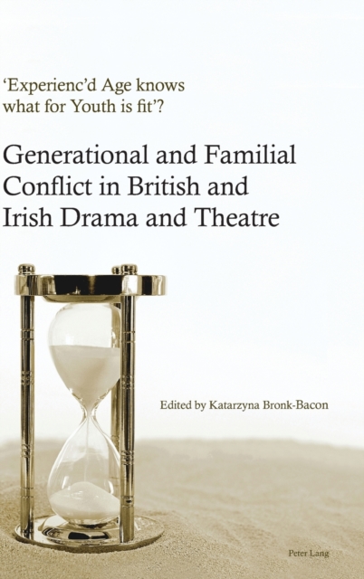 ‘Experienc’d Age knows what for Youth is fit’? : Generational and Familial Conflict in British and Irish Drama and Theatre, Hardback Book