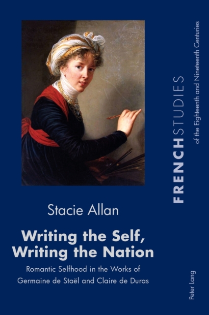 Writing the Self, Writing the Nation : Romantic Selfhood in the Works of Germaine de Stael and Claire de Duras, Paperback / softback Book