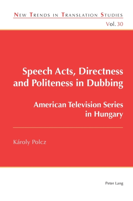 Speech Acts, Directness and Politeness in Dubbing : American Television Series in Hungary, Paperback / softback Book