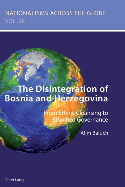 The Disintegration of Bosnia and Herzegovina : From Ethnic Cleansing to Ethnified Governance, Paperback / softback Book
