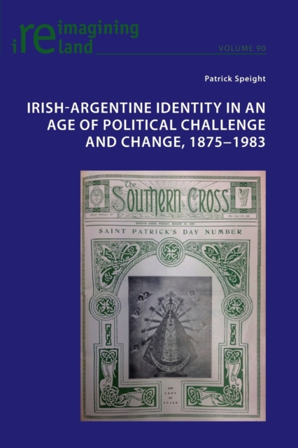 Irish-Argentine Identity in an Age of Political Challenge and Change, 1875-1983, Paperback / softback Book