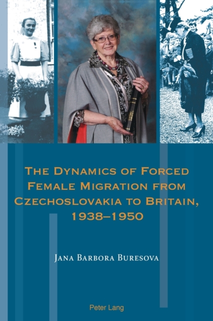 The Dynamics of Forced Female Migration from Czechoslovakia to Britain, 1938-1950, Paperback / softback Book