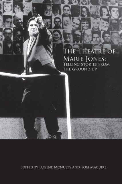 The Theatre of Marie Jones : Telling stories from the ground up, Paperback / softback Book