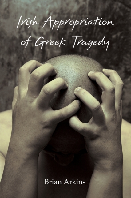 Irish Appropriation of Greek Tragedy, Paperback / softback Book