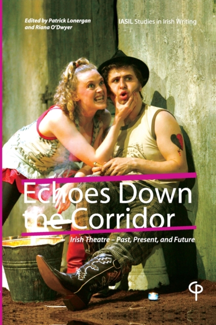 Echoes Down the Corridor : Irish Theatre - Past, Present and Future, Paperback / softback Book