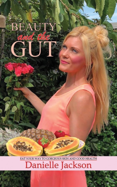 Beauty and the Gut : Eat Your Way to Gorgeous Skin and Good Health, Paperback / softback Book